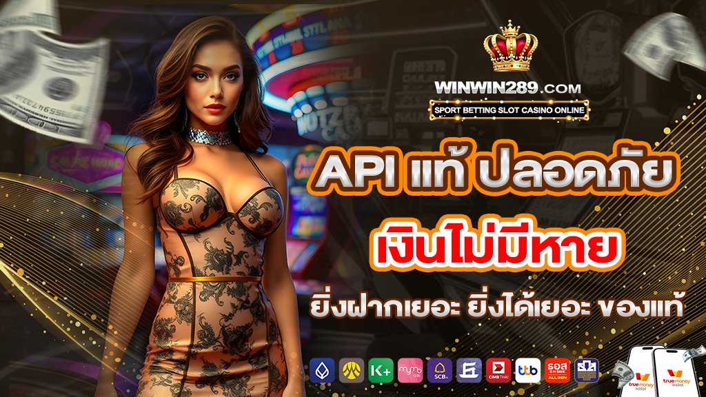 api แท้ ปลอดภัย เงินไม่มีหาย ยิ่งฝากเยอะ ยิ่งได้เยอะ ของแท้
